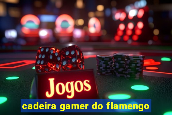 cadeira gamer do flamengo